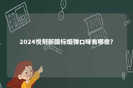 2024悦刻新国标烟弹口味有哪些？ 